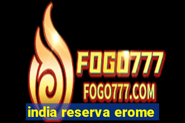 india reserva erome